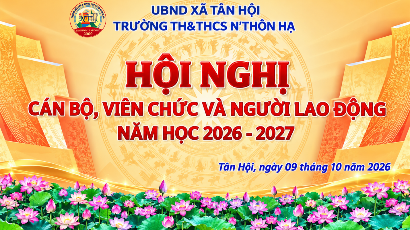 TRƯỜNG TIỂU HỌC VÀ THCS N’THÔN HẠ: ĐOÀN KẾT – ĐỔI MỚI – HÀNH ĐỘNG THỰC CHẤT, VỮNG BƯỚC TRONG NĂM HỌC 2026–2027